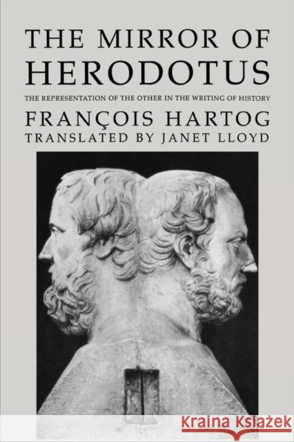 The Mirror of Herodotus: The Representation of the Other in the Writing of Historyvolume 5 Hartog, François 9780520264236