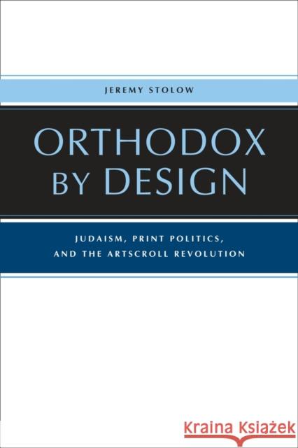 Orthodox by Design: Judaism, Print Politics, and the Artscroll Revolution Stolow, Jeremy 9780520264250 University of California Press