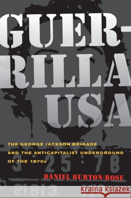 Guerrilla USA: The George Jackson Brigade and the Anticapitalist Underground of the 1970s Burton-Rose, Daniel 9780520264281