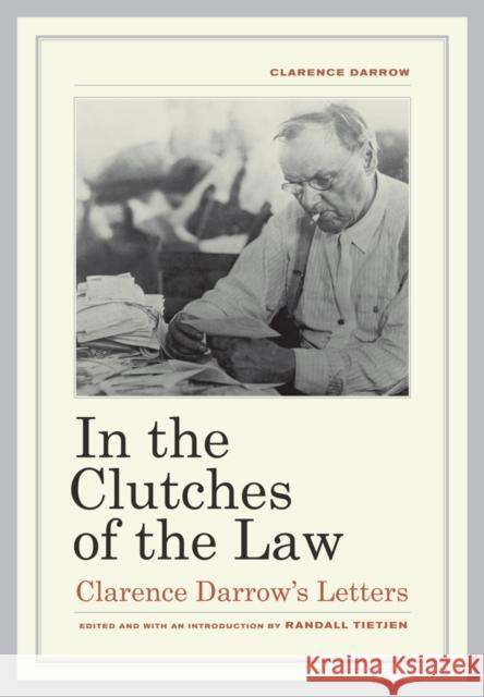 In the Clutches of the Law: Clarence Darrow's Letters Darrow, Clarence 9780520265585