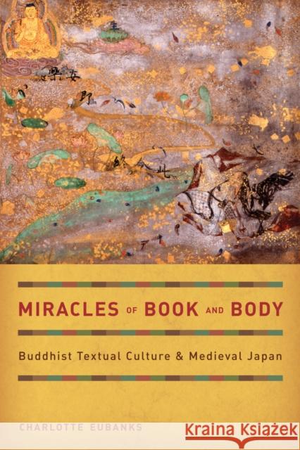 Miracles of Book and Body: Buddhist Textual Culture and Medieval Japanvolume 10 Eubanks, Charlotte 9780520265615 University of California Press