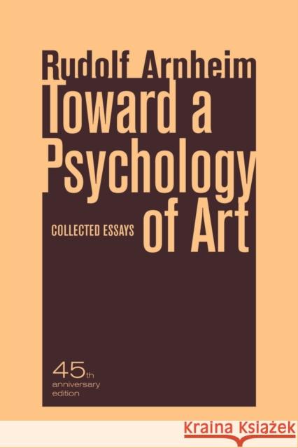 Toward a Psychology of Art: Collected Essays Arnheim, Rudolf 9780520266018
