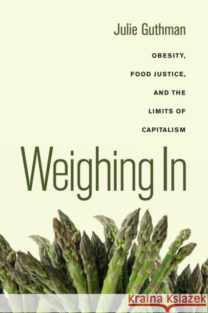 Weighing in: Obesity, Food Justice, and the Limits of Capitalismvolume 32 Guthman, Julie 9780520266254