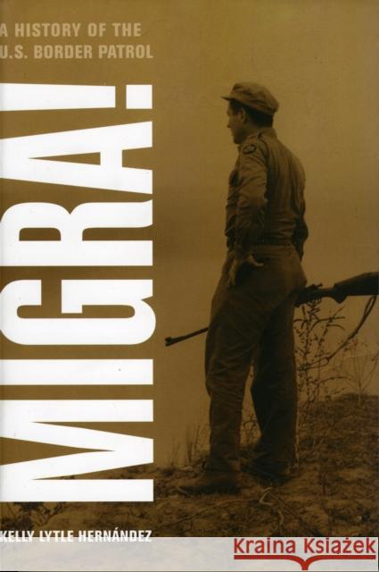 Migra!: A History of the U.S. Border Patrolvolume 29 Hernandez, Kelly Lytle 9780520266414 University of California Press