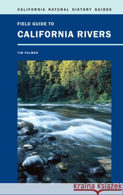 Field Guide to California Rivers: Volume 105 Palmer, Tim 9780520266445 University Press Group Ltd