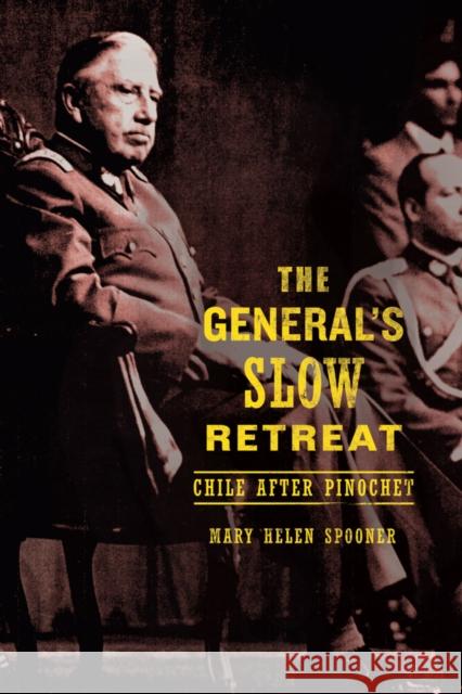 The General's Slow Retreat: Chile After Pinochet Spooner, Mary Helen 9780520266803 University of California Press