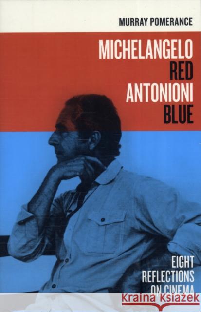 Michelangelo Red Antonioni Blue: Eight Reflections on Cinema Pomerance, Murray 9780520266865