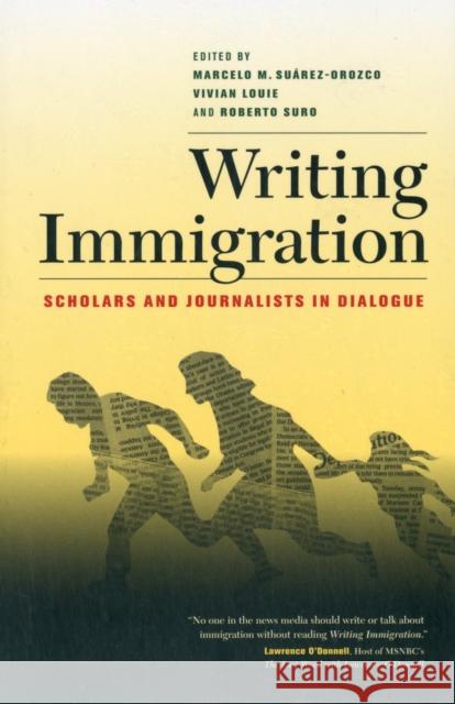 Writing Immigration: Scholars and Journalists in Dialogue Suarez-Orozco, Marcelo 9780520267183
