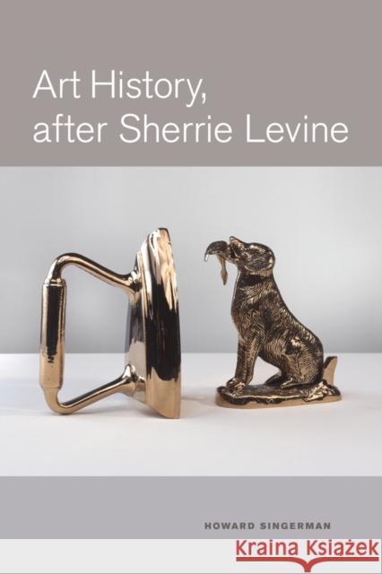 Art History, After Sherrie Levine Howard Singerman 9780520267220 University of California Press