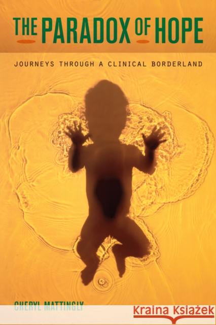 The Paradox of Hope: Journeys Through a Clinical Borderland Mattingly, Cheryl 9780520267343 University of California Press