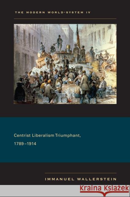 Centrist Liberalism Triumphant, 1789-1914 Wallerstein, Immanuel 9780520267602 University of California Press