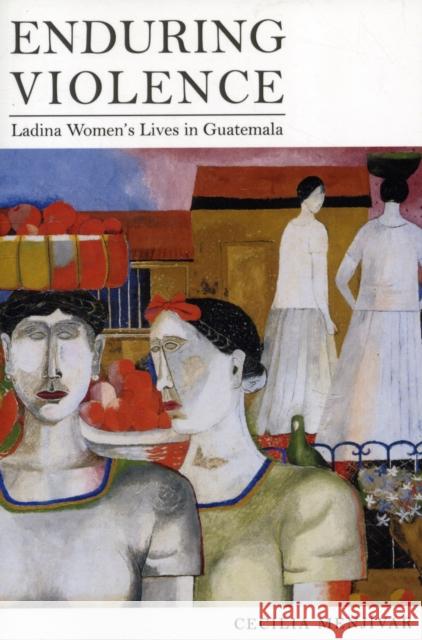 Enduring Violence: Ladina Women's Lives in Guatemala Menjívar, Cecilia 9780520267671