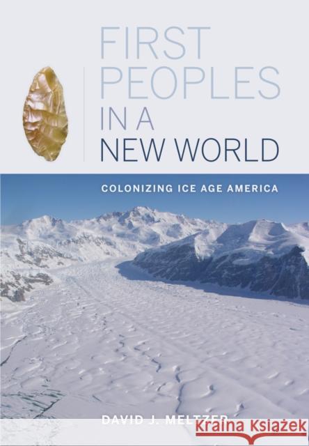 First Peoples in a New World: Colonizing Ice Age America Meltzer, David J. 9780520267992