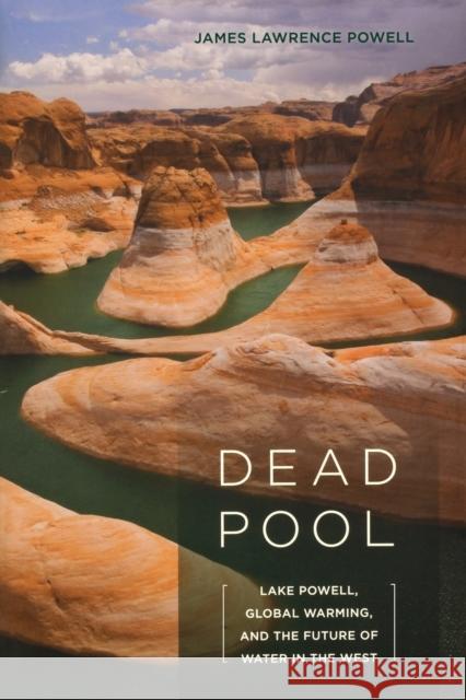 Dead Pool: Lake Powell, Global Warming, and the Future of Water in the West Powell, James Lawrence 9780520268029