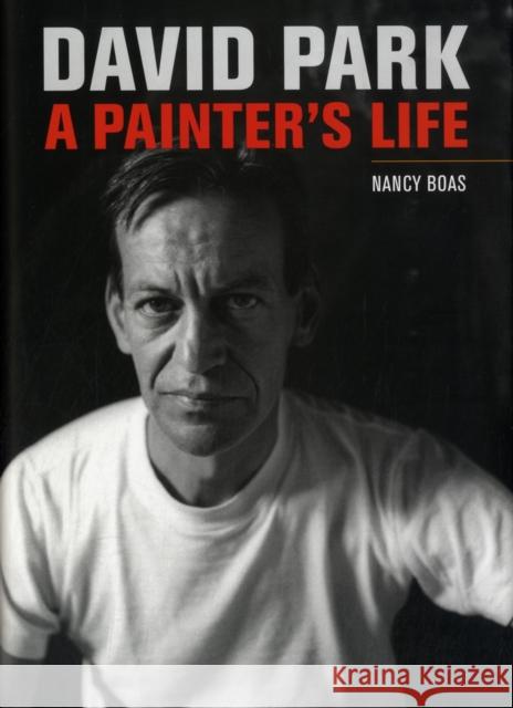 David Park: A Painter's Life Boas, Nancy 9780520268418 University Press Group Ltd