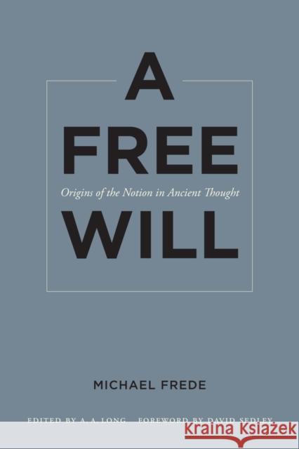 A Free Will: Origins of the Notion in Ancient Thoughtvolume 68 Frede, Michael 9780520268487