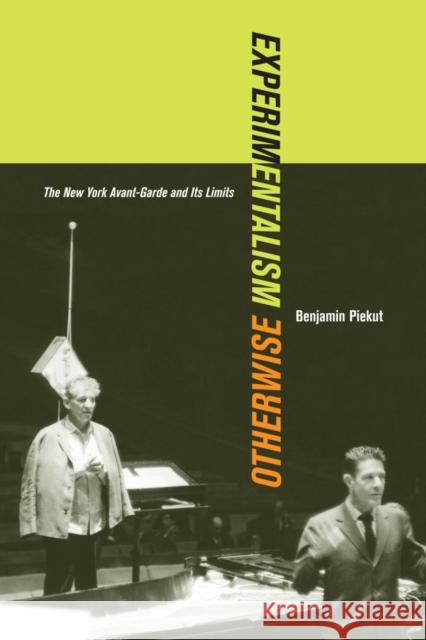 Experimentalism Otherwise: The New York Avant-Garde and Its Limitsvolume 11 Piekut, Benjamin 9780520268517 0