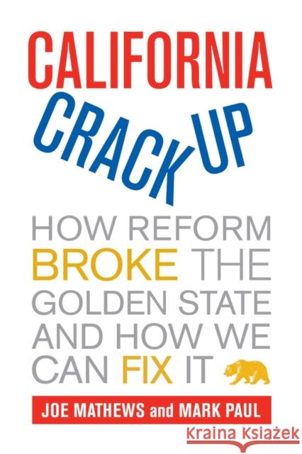 California Crackup: How Reform Broke the Golden State and How We Can Fix It Mathews, Joe 9780520268524 University of California Press