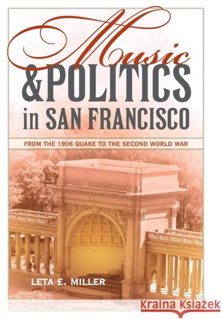 Music and Politics in San Francisco: From the 1906 Quake to the Second World Warvolume 13 Miller, Leta E. 9780520268913