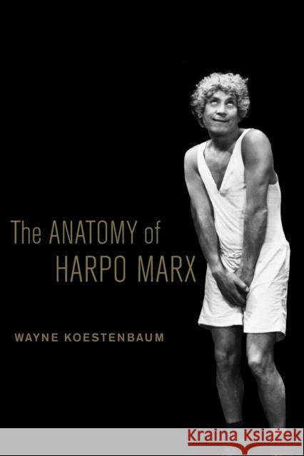 The Anatomy of Harpo Marx Wayne Koestenbaum 9780520269019