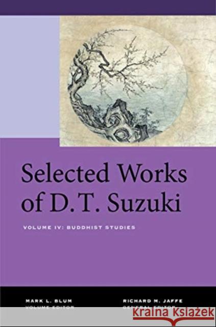 Selected Works of D.T. Suzuki, Volume IV: Buddhist Studies Daisetsu Teitaro Suzuki Mark L. Blum Richard M. Jaffe 9780520269187 University of California Press