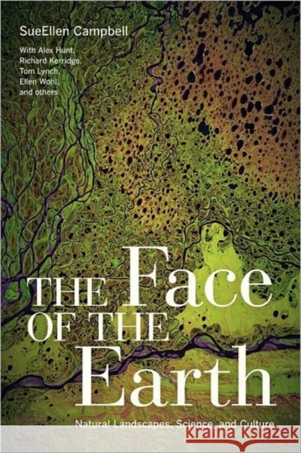 The Face of the Earth: Natural Landscapes, Science, and Culture Campbell, Sueellen 9780520269262 University of California Press