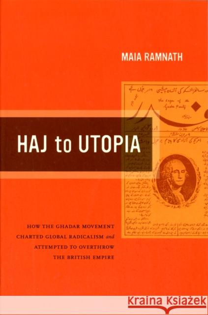 Haj to Utopia: How the Ghadar Movement Charted Global Radicalism and Attempted to Overthrow the British Empirevolume 19 Ramnath, Maia 9780520269552 University of California Press