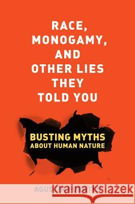 Race, Monogamy, and Other Lies They Told You: Busting Myths about Human Nature Agustin Fuentes 9780520269712