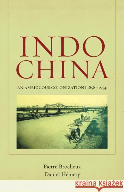 Indochina: An Ambiguous Colonization, 1858-1954volume 2 Brocheux, Pierre 9780520269743