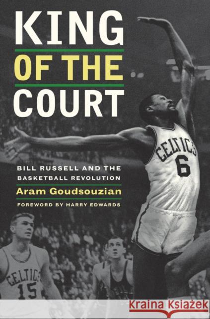 King of the Court: Bill Russell and the Basketball Revolution Goudsouzian, Aram 9780520269798 University of California Press