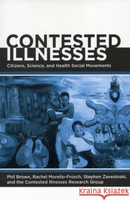 Contested Illnesses: Citizens, Science, and Health Social Movements Brown, Phil 9780520270213 University of California Press