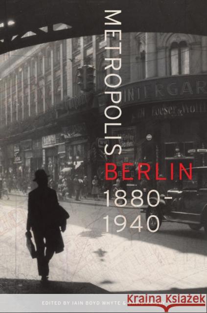 Metropolis Berlin: 1880-1940volume 46 Whyte, Iain Boyd 9780520270374 UNIVERSITY OF CALIFORNIA PRESS