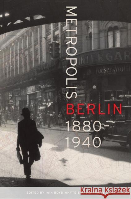 Metropolis Berlin: 1880-1940volume 46 Whyte, Iain Boyd 9780520270374