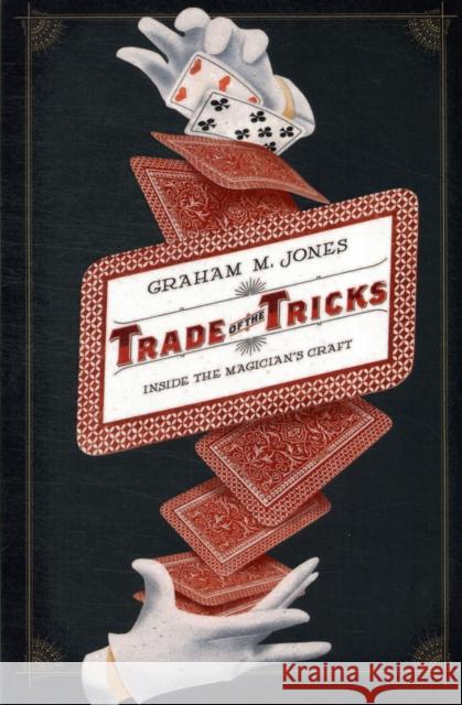 Trade of the Tricks: Inside the Magician's Craft Jones, Graham 9780520270473 University of California Press