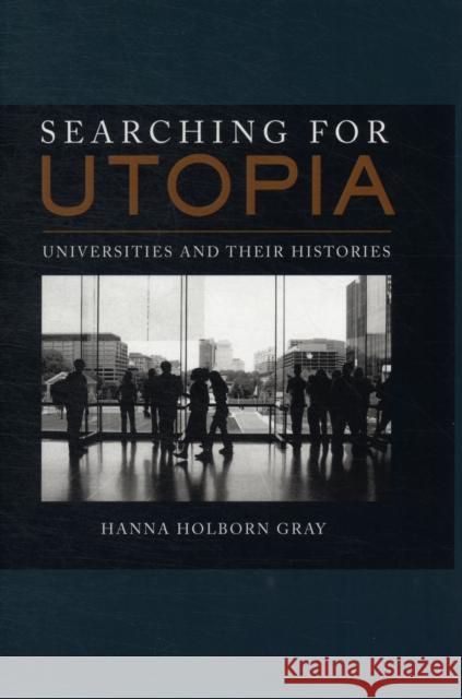Searching for Utopia: Universities and Their Historiesvolume 2 Gray, Hanna Holborn 9780520270657 0