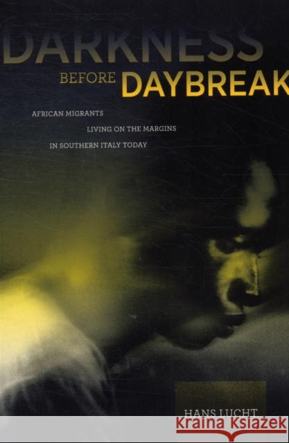 Darkness Before Daybreak: African Migrants Living on the Margins in Southern Italy Today Lucht, Hans 9780520270732 University of California Press
