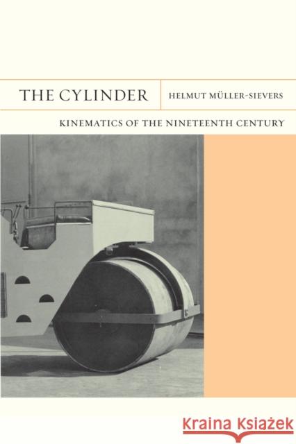 The Cylinder: Kinematics of the Nineteenth Centuryvolume 9 Müller-Sievers, Helmut 9780520270770