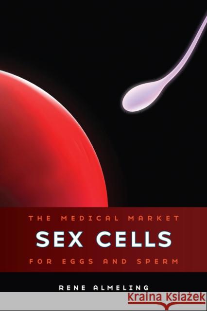 Sex Cells: The Medical Market for Eggs and Sperm Almeling, Rene 9780520270954 University of California Press