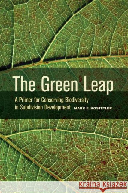 The Green Leap: A Primer for Conserving Biodiversity in Subdivision Development Hostetler, Mark 9780520271104