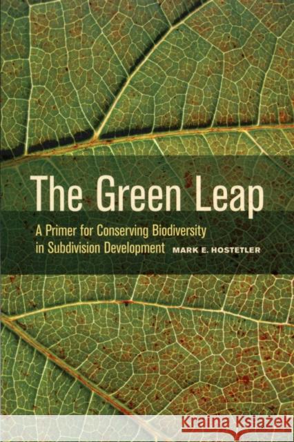 The Green Leap: A Primer for Conserving Biodiversity in Subdivision Development Hostetler, Mark 9780520271111