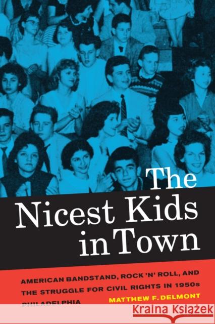 The Nicest Kids in Town: American Bandstand, Rock 'n' Roll, and the Struggle for Civil Rights in 1950s Philadelphiavolume 32 Delmont, Matthew F. 9780520272088