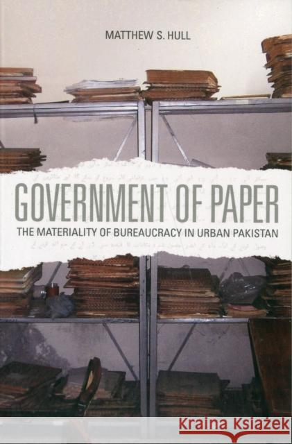 Government of Paper: The Materiality of Bureaucracy in Urban Pakistan Hull, Matthew S. 9780520272156