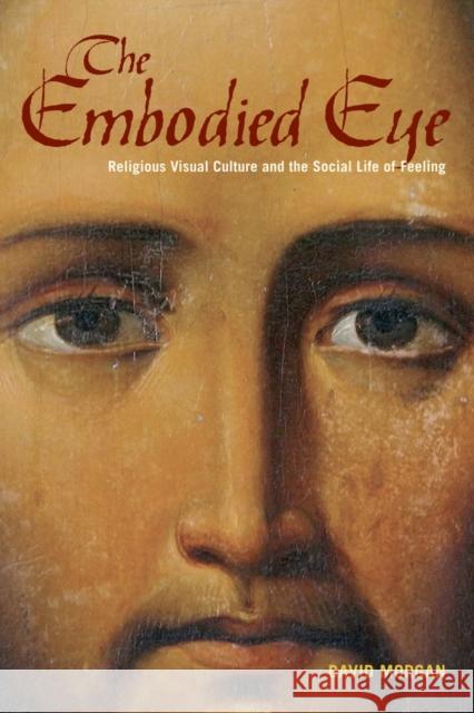 The Embodied Eye: Religious Visual Culture and the Social Life of Feeling Morgan, David 9780520272224