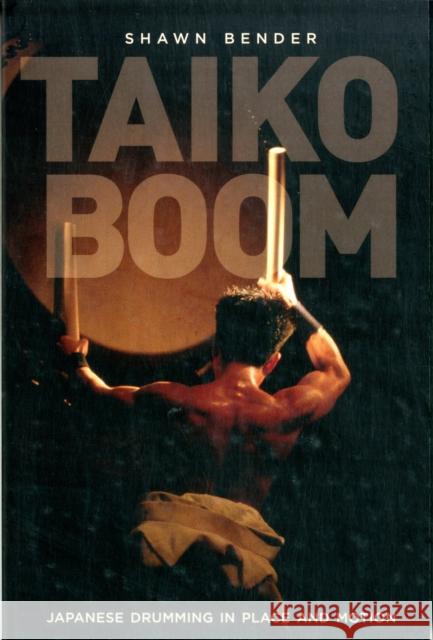 Taiko Boom: Japanese Drumming in Place and Motionvolume 23 Bender, Shawn 9780520272422 0