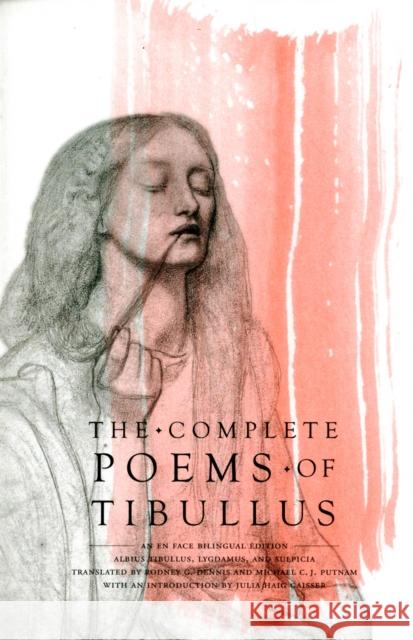 The Complete Poems of Tibullus: An En Face Bilingual Edition Tibullus, Albius 9780520272545 UNIVERSITY OF CALIFORNIA PRESS