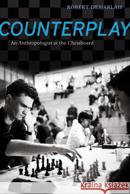 Counterplay: An Anthropologist at the Chessboard Desjarlais, Robert R. 9780520272606