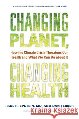 Changing Planet, Changing Health: How the Climate Crisis Threatens Our Health and What We Can Do about It Paul R. Epstein Jeffrey Sachs 9780520272637