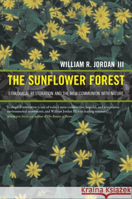 The Sunflower Forest: Ecological Restoration and the New Communion with Nature Jordan, William R. 9780520272705 0