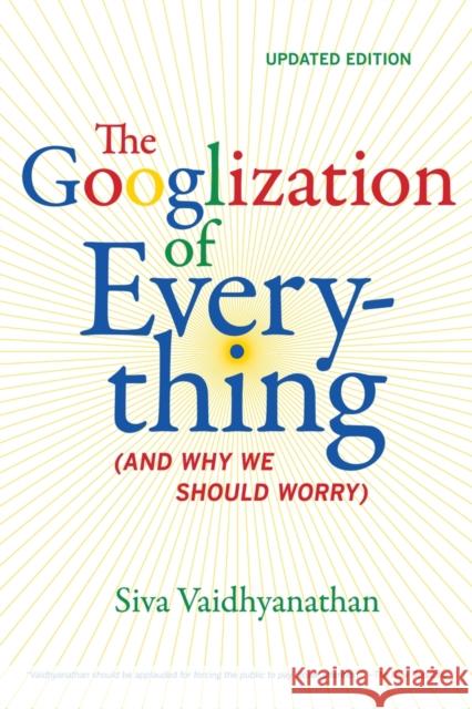 The Googlization of Everything: (And Why We Should Worry) Vaidhyanathan, Siva 9780520272897