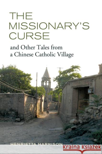 The Missionary's Curse and Other Tales from a Chinese Catholic Village: Volume 26 Harrison, Henrietta 9780520273115